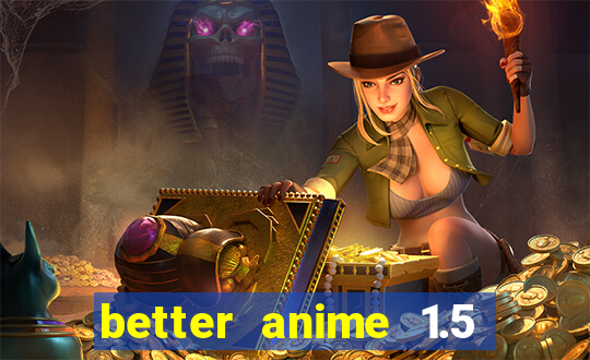 better anime 1.5 apk download